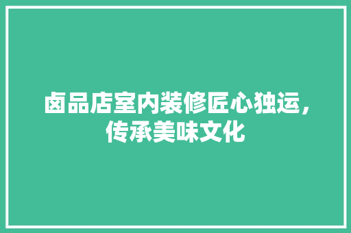 卤品店室内装修匠心独运，传承美味文化