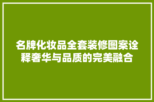 名牌化妆品全套装修图案诠释奢华与品质的完美融合
