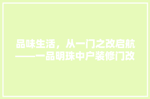品味生活，从一门之改启航——一品明珠中户装修门改新篇