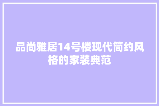 品尚雅居14号楼现代简约风格的家装典范