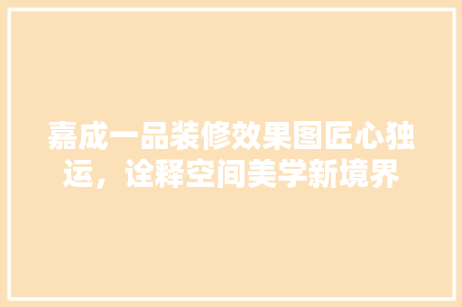 嘉成一品装修效果图匠心独运，诠释空间美学新境界