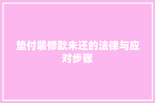 垫付装修款未还的法律与应对步骤