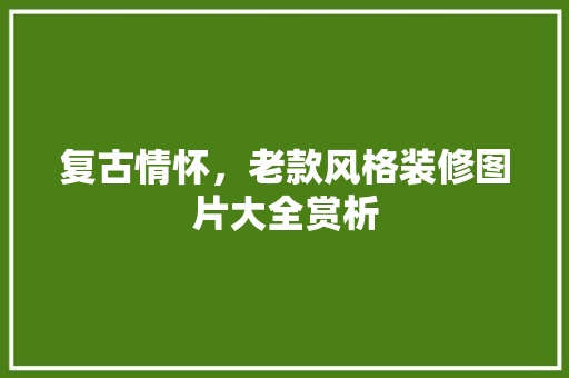 复古情怀，老款风格装修图片大全赏析 建筑法规