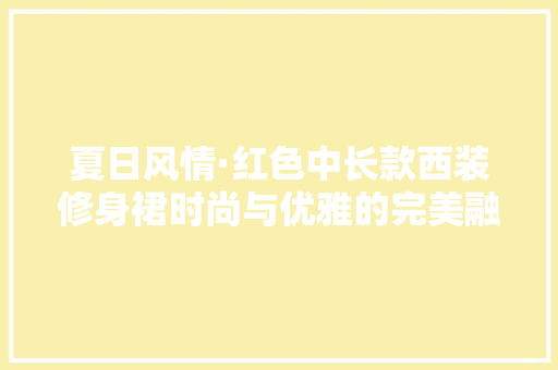 夏日风情·红色中长款西装修身裙时尚与优雅的完美融合