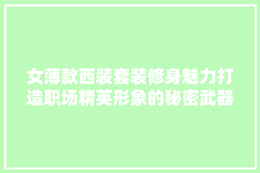 女薄款西装套装修身魅力打造职场精英形象的秘密武器