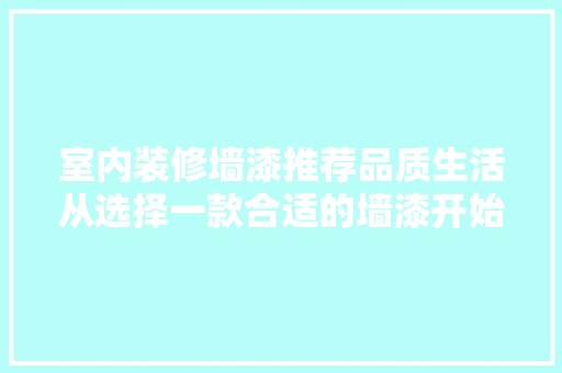 室内装修墙漆推荐品质生活从选择一款合适的墙漆开始