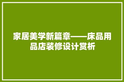 家居美学新篇章——床品用品店装修设计赏析