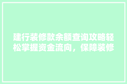 建行装修款余额查询攻略轻松掌握资金流向，保障装修无忧