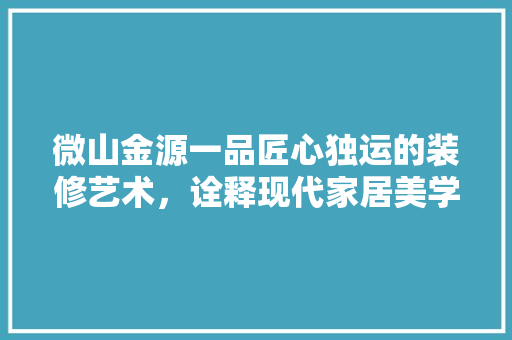 微山金源一品匠心独运的装修艺术，诠释现代家居美学