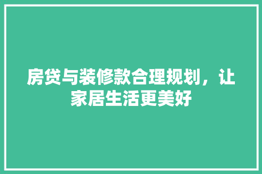 房贷与装修款合理规划，让家居生活更美好
