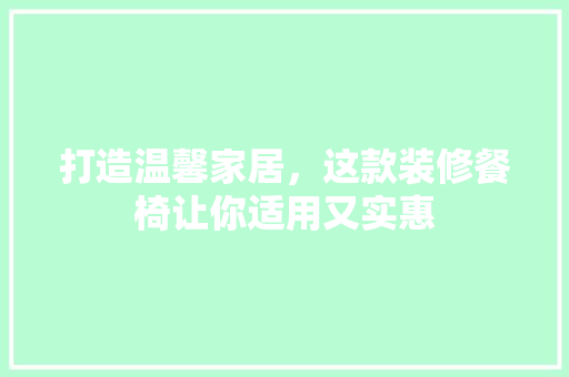 打造温馨家居，这款装修餐椅让你适用又实惠