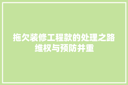 拖欠装修工程款的处理之路维权与预防并重 施工管理