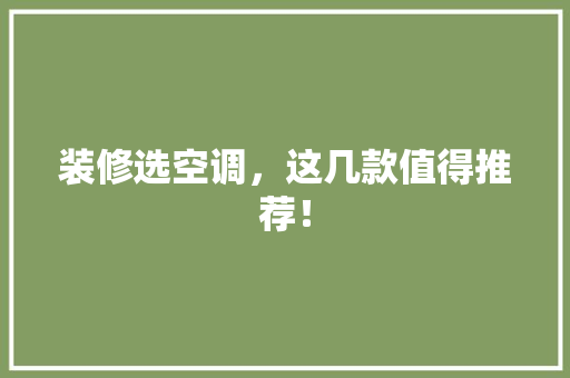 装修选空调，这几款值得推荐！