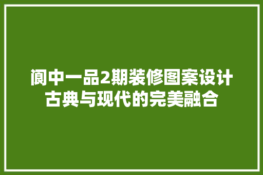 阆中一品2期装修图案设计古典与现代的完美融合