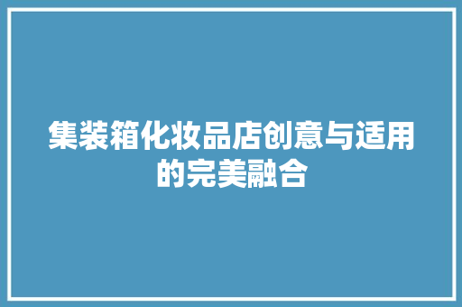 集装箱化妆品店创意与适用的完美融合 生态建筑设计