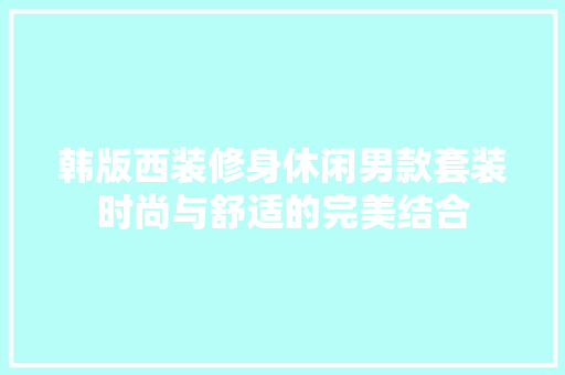 韩版西装修身休闲男款套装时尚与舒适的完美结合