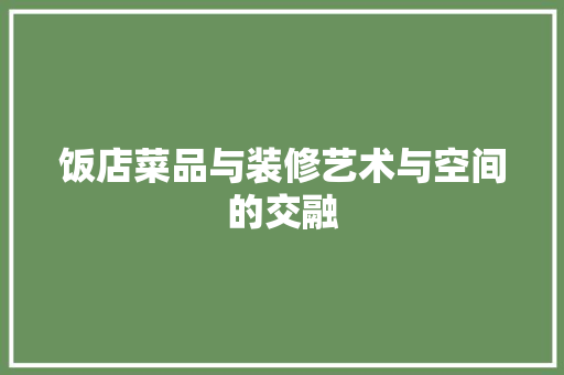 饭店菜品与装修艺术与空间的交融