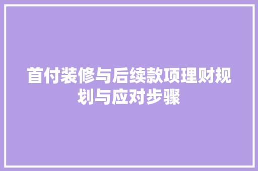 首付装修与后续款项理财规划与应对步骤