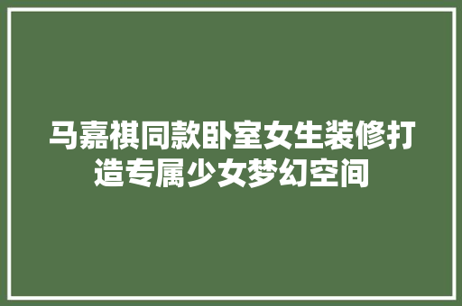 马嘉祺同款卧室女生装修打造专属少女梦幻空间