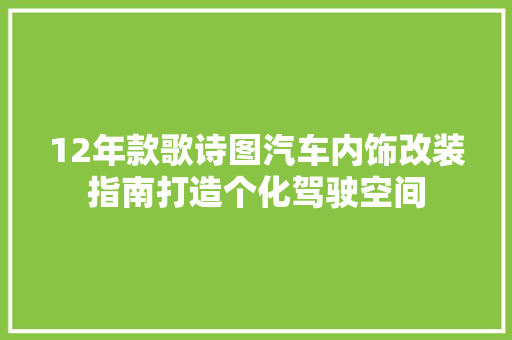 12年款歌诗图汽车内饰改装指南打造个化驾驶空间