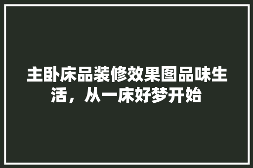 主卧床品装修效果图品味生活，从一床好梦开始