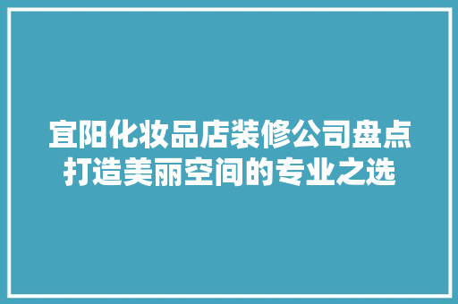宜阳化妆品店装修公司盘点打造美丽空间的专业之选
