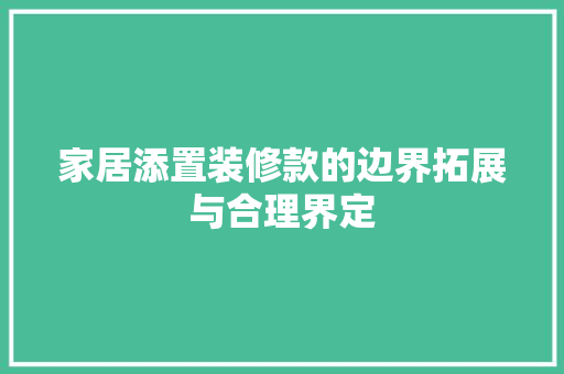 家居添置装修款的边界拓展与合理界定