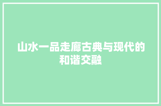 山水一品走廊古典与现代的和谐交融