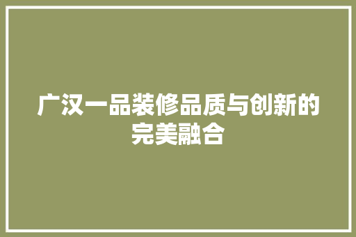 广汉一品装修品质与创新的完美融合