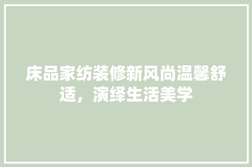 床品家纺装修新风尚温馨舒适，演绎生活美学