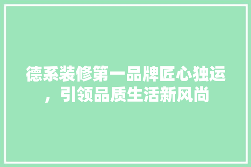 德系装修第一品牌匠心独运，引领品质生活新风尚