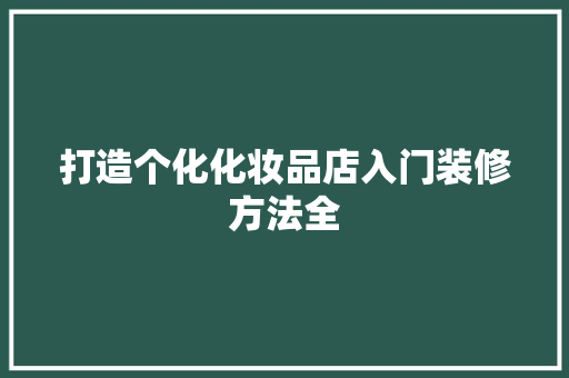 打造个化化妆品店入门装修方法全