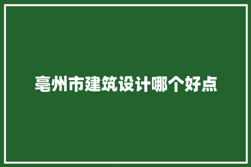 亳州市建筑设计哪个好点