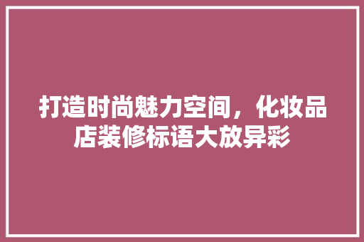 打造时尚魅力空间，化妆品店装修标语大放异彩