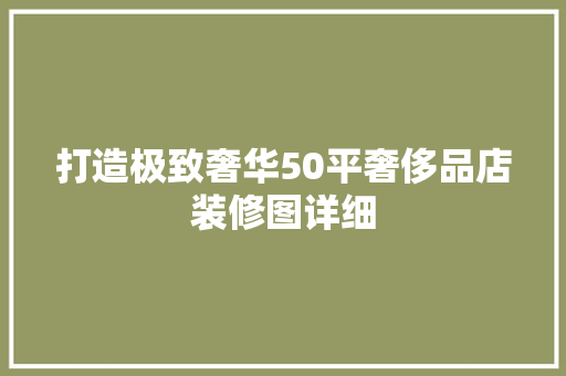 打造极致奢华50平奢侈品店装修图详细