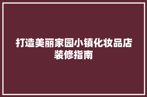 打造美丽家园小镇化妆品店装修指南 生态建筑设计