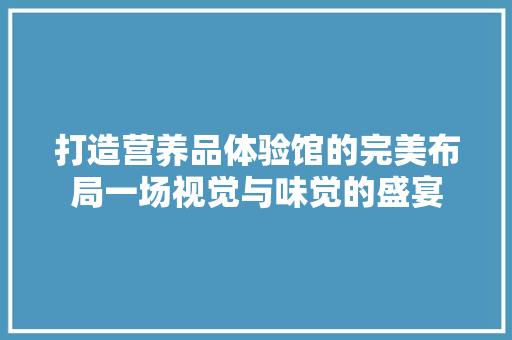 打造营养品体验馆的完美布局一场视觉与味觉的盛宴 常见问题