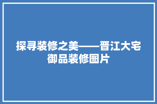 探寻装修之美——晋江大宅御品装修图片