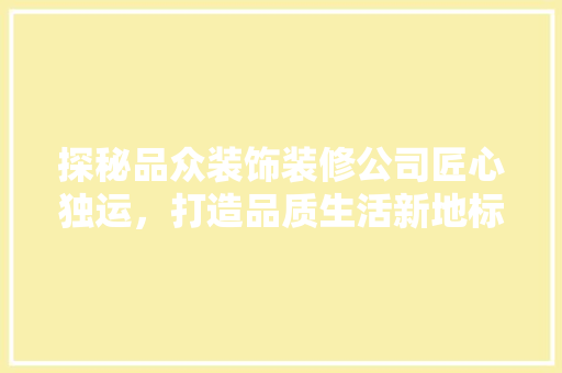 探秘品众装饰装修公司匠心独运，打造品质生活新地标