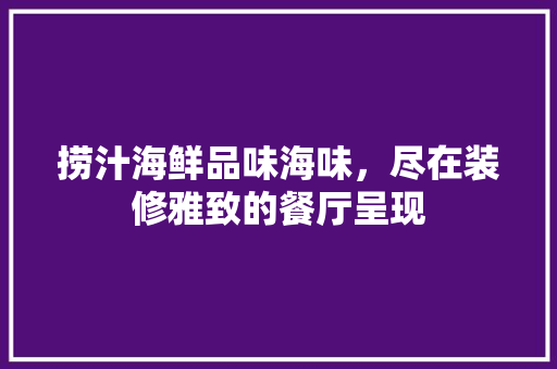 捞汁海鲜品味海味，尽在装修雅致的餐厅呈现