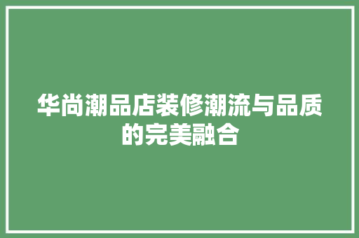 华尚潮品店装修潮流与品质的完美融合