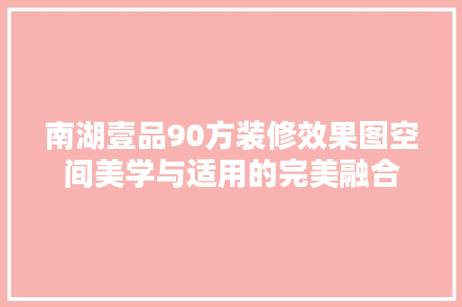 南湖壹品90方装修效果图空间美学与适用的完美融合