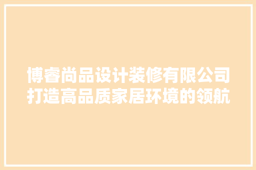 博睿尚品设计装修有限公司打造高品质家居环境的领航者