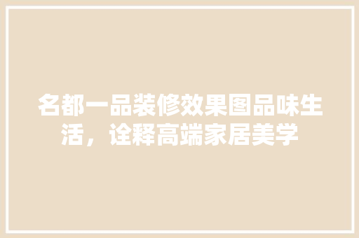名都一品装修效果图品味生活，诠释高端家居美学