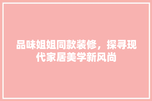 品味姐姐同款装修，探寻现代家居美学新风尚
