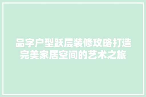 品字户型跃层装修攻略打造完美家居空间的艺术之旅