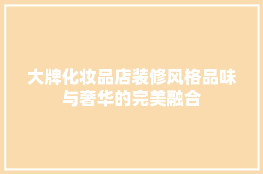 大牌化妆品店装修风格品味与奢华的完美融合