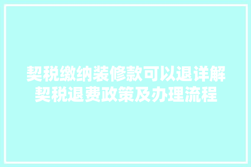契税缴纳装修款可以退详解契税退费政策及办理流程