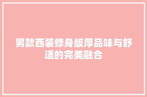 男款西装修身版厚品味与舒适的完美融合