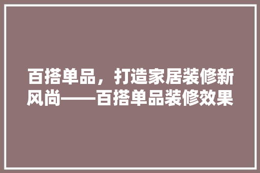 百搭单品，打造家居装修新风尚——百搭单品装修效果图片大全赏析